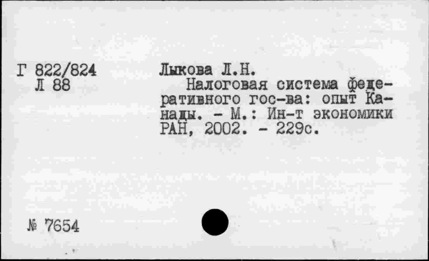 ﻿Г 822/824
Л 88
Лыкова Л.Н.
Налоговая система федеративного гос-ва: опыт Канады. - М.: Ин-т экономики РАЙ, 2002. - 229с.
$ 7654